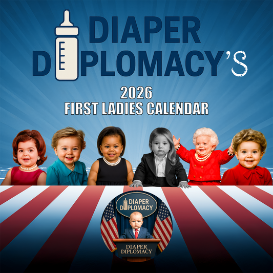 Diaper Diplomacy's 2026 First Ladies Calendar— “Cradle of the East Wing” Edition.